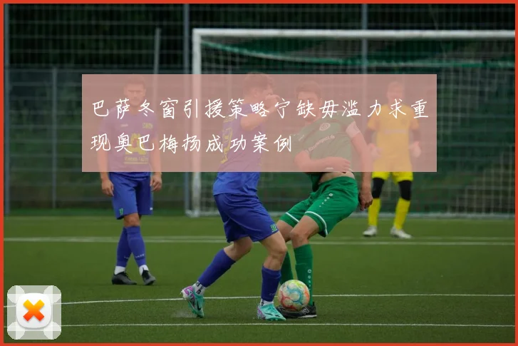 巴萨冬窗引援策略宁缺毋滥力求重现奥巴梅扬成功案例