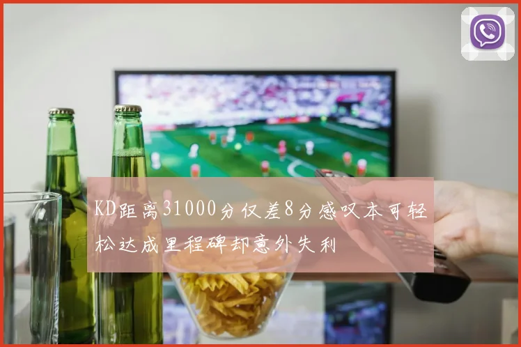 KD距离31000分仅差8分感叹本可轻松达成里程碑却意外失利