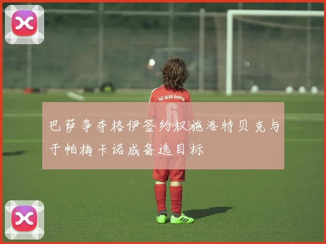 巴萨争夺格伊签约权施洛特贝克与于帕梅卡诺成备选目标